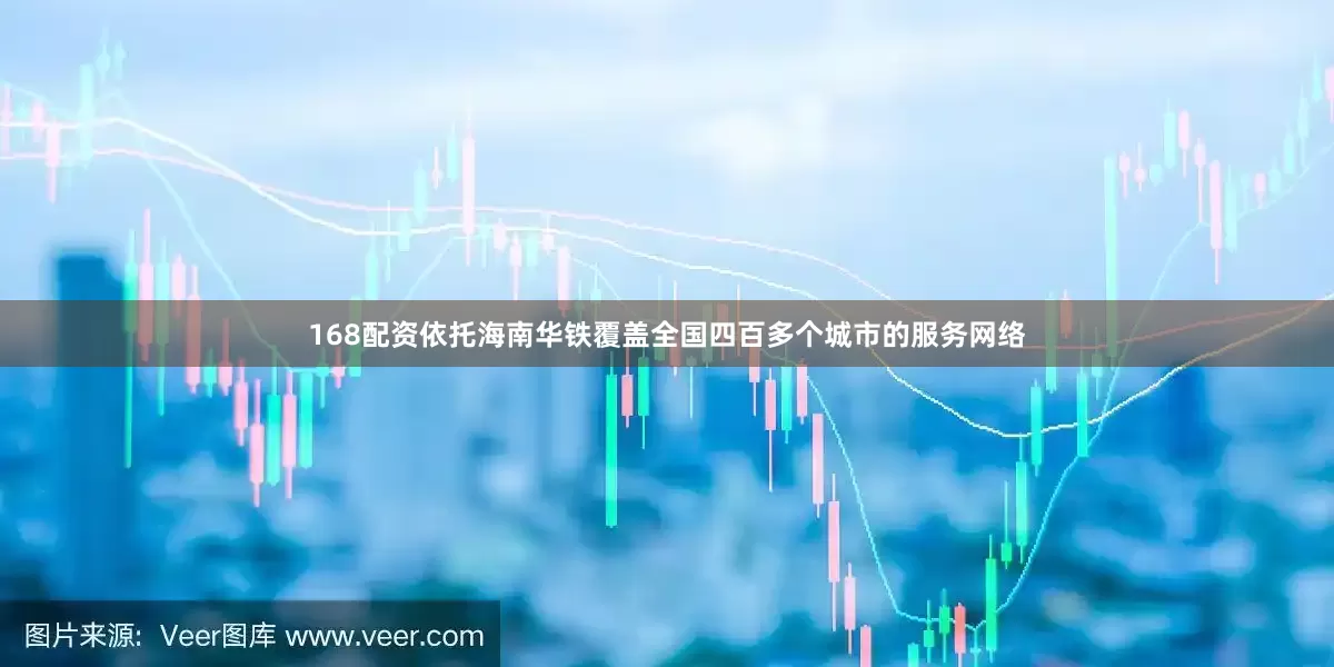 168配资　　依托海南华铁覆盖全国四百多个城市的服务网络